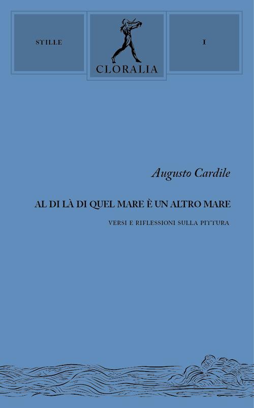 Al di là di quel mare è un altro mare. Versi e riflessioni sulla pittura - Augusto Cardile - copertina