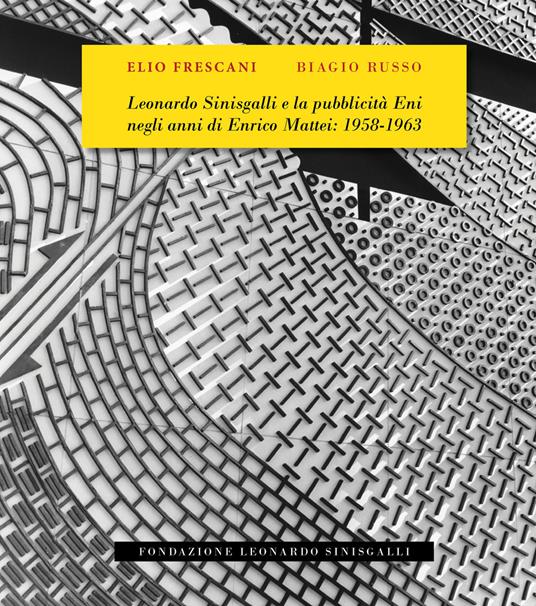 Leonardo Sinisgalli e la pubblicità Eni negli anni di Enrico Mattei: 1958-1963 - Elio Frescani,Biagio Russo - copertina