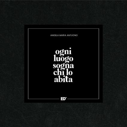 Ogni luogo sogna chi lo abita - Angela Maria Antuono - copertina