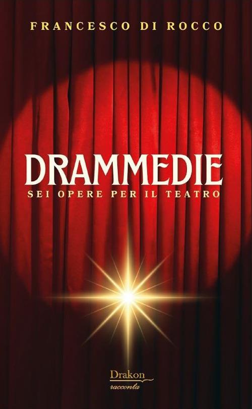 Drammedie. Sei opere per il teatro - Francesco Di Rocco - copertina