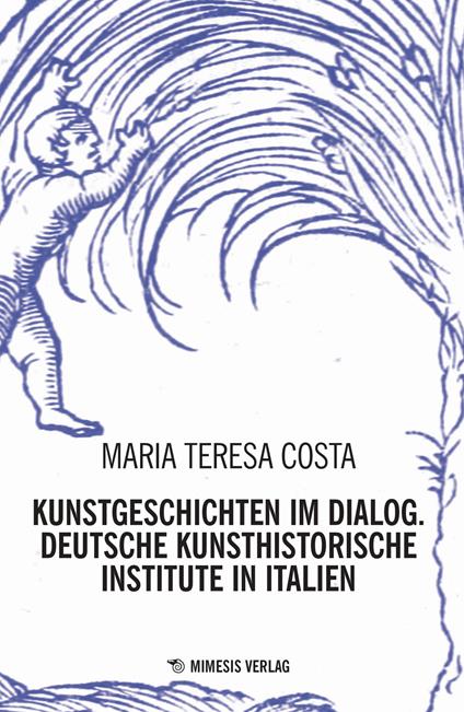 Kunstgeschichten im dialogy. Deutsche kunsthistorische institute in italien - Maria Teresa Costa - copertina