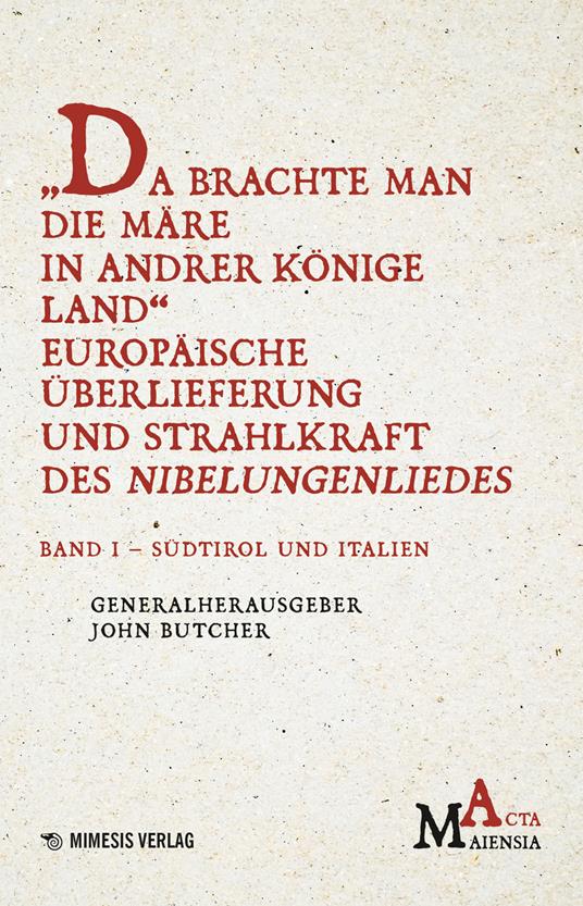 Da Brachte Man Die Märe In Andrer Könige Land Europäische Überlieferung Und Strahlkraft Des Nibelungenliedes. Vol. 1: Südtirol Und Italien - John Butcher - copertina