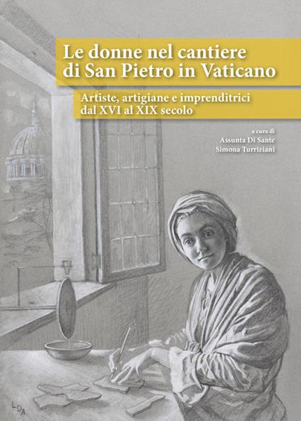 Le donne nel cantiere di San Pietro in Vaticano. Artiste, artigiane e imprenditrici dal XVI al XIX secolo - copertina