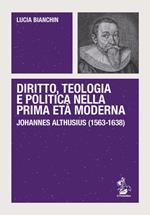 Diritto, teologia e politica nella prima età moderna. Johannes Althusius (1563-1638)