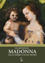 Una ritrovata Madonna della Fabbrica di San Pietro. Catalogo della mostra (Torino, 12 maggio-16 luglio 2018). Ediz. illustrata