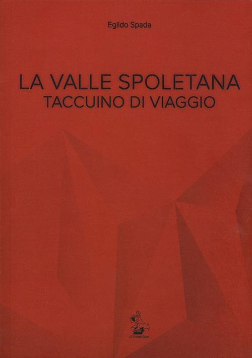 La valle spoletana. Taccuino di viaggio - Egildo Spada - copertina