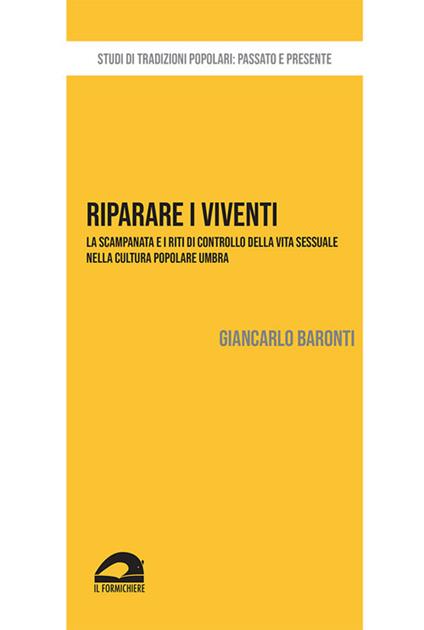Riparare i viventi. La scampanata e i riti di controllo della vita sessuale nella cultura popolare umbra - Giancarlo Baronti - copertina