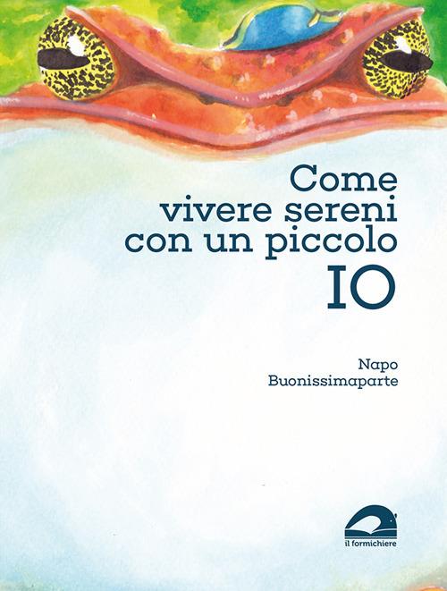 Come vivere sereni con un piccolo IO - Napo Buonissimaparte - copertina