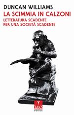 La scimmia in calzoni. Letteratura scadente per una società scadente