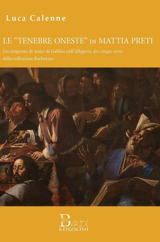 Le «tenebre oneste» di Mattia Preti.. Un simposio di amici di Galileo nell'Allegoria dei cinque sensi della collezione Barberini - Luca Calenne - copertina