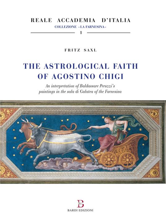 The astrological faith of Agostino Chigi. An interpretation of Baldassarre Peruzzi's paintings in the Sala di Galatea of the Farnesina - Fritz Saxl - copertina