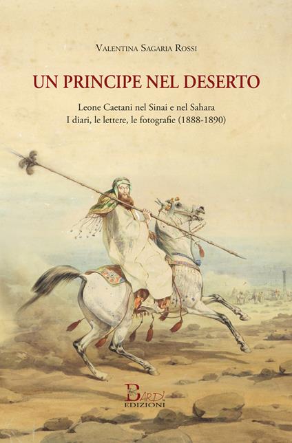 Un principe nel deserto. Leone Caetani nel Sinai e nel Sahara. I diari, le lettere, le fotografie (1888-1890) - Valentina Sagaria Rossi - copertina