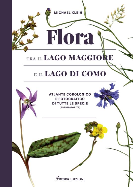 Flora tra il Lago Maggiore e il Lago di Como. Atlante corologico e fotografico di tutte le specie (spermatofite). Ediz. illustrata - Michael Kleih - copertina