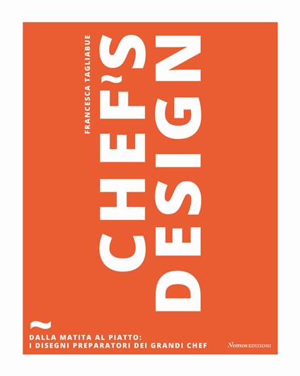 Chef's design. Dalla matita al piatto: I disegni preparatori dei grandi chef - Francesca Tagliabue - copertina