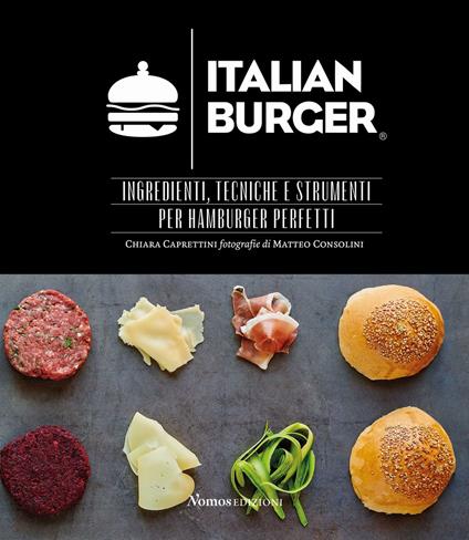 Italian Burger. Ingredienti, tecniche e strumenti per hamburger perfetti - Chiara Caprettini - copertina