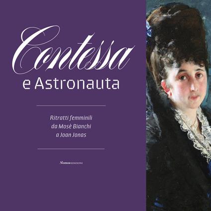 Contessa e astronauta. Ritratti femminili da Mosè Bianchi a Joan Jonas. Catalogo della mostra (Vimercate, 14 dicembre 2019-19 aprile 2020). Ediz. illustrata - copertina