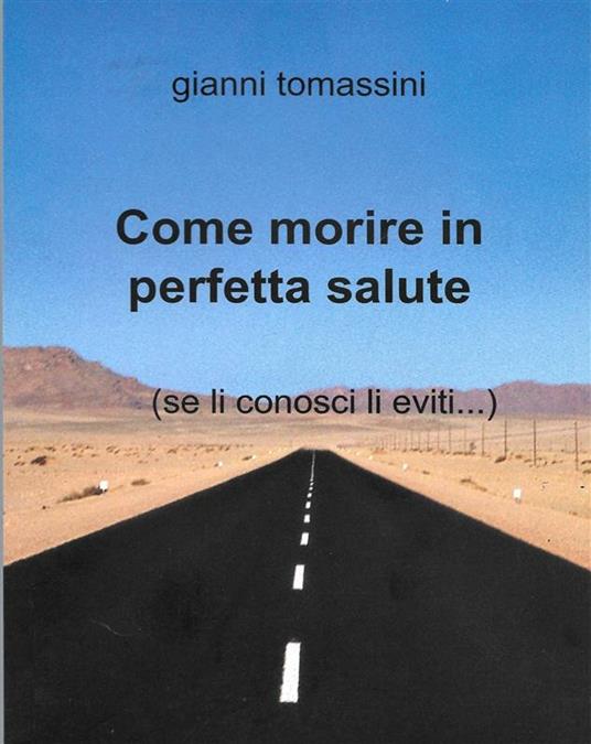 Come morire in perfetta salute... - Gianni Tomassini - ebook