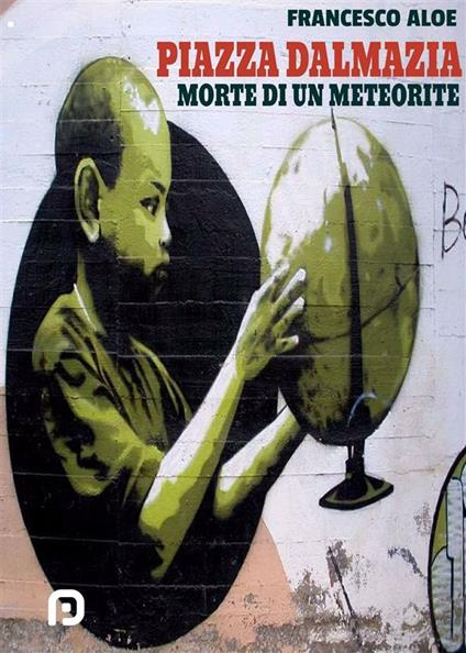 Piazza Dalmazia. Morte di un meteorite - Francesco Aloe - ebook