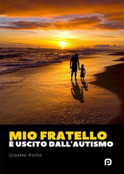 Mio fratello è uscito dall'autismo - Gianni Papa - ebook