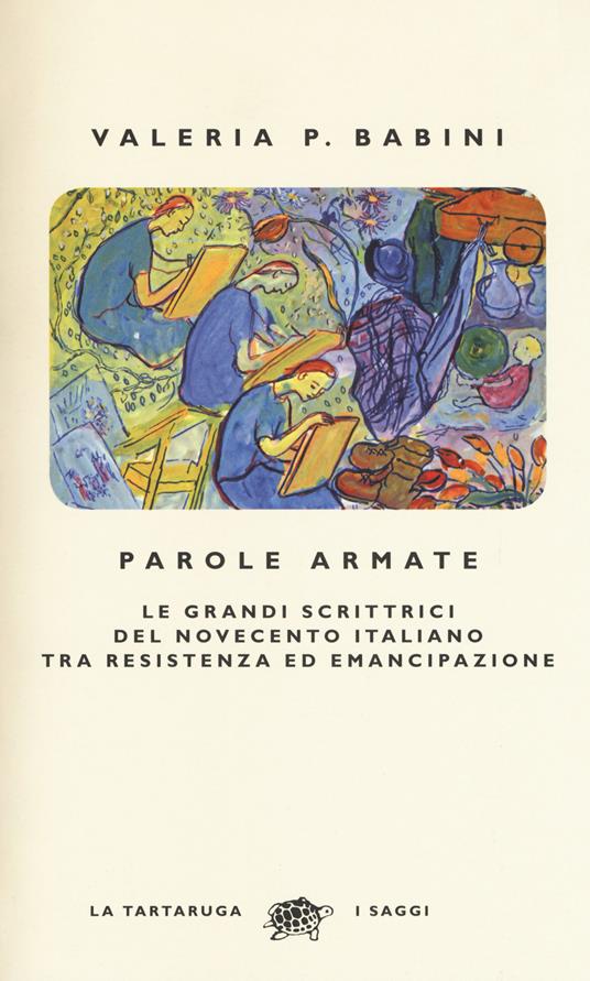 Parole armate. Le grandi scrittrici del Novecento italiano tra Resistenza ed emancipazione - Valeria P. Babini - copertina