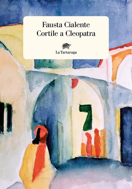 Cortile a Cleopatra - Fausta Cialente - copertina
