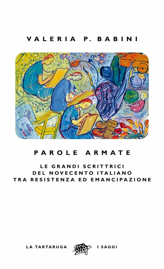 Parole armate. Le grandi scrittrici del Novecento italiano tra Resistenza ed emancipazione - Valeria P. Babini - ebook