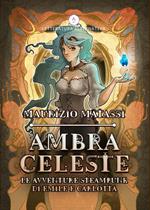 Ambra Celeste. Le avventure steampunk di Emilè e Carlotta