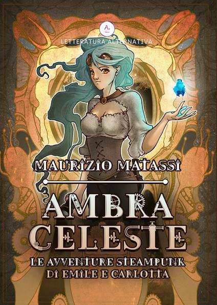 Ambra Celeste. Le avventure steampunk di Emilè e Carlotta - Maurizio Matassi - copertina
