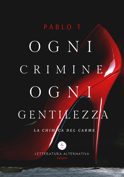 Ogni crimine ogni gentilezza. La chimica del Carme - Pablo T - copertina