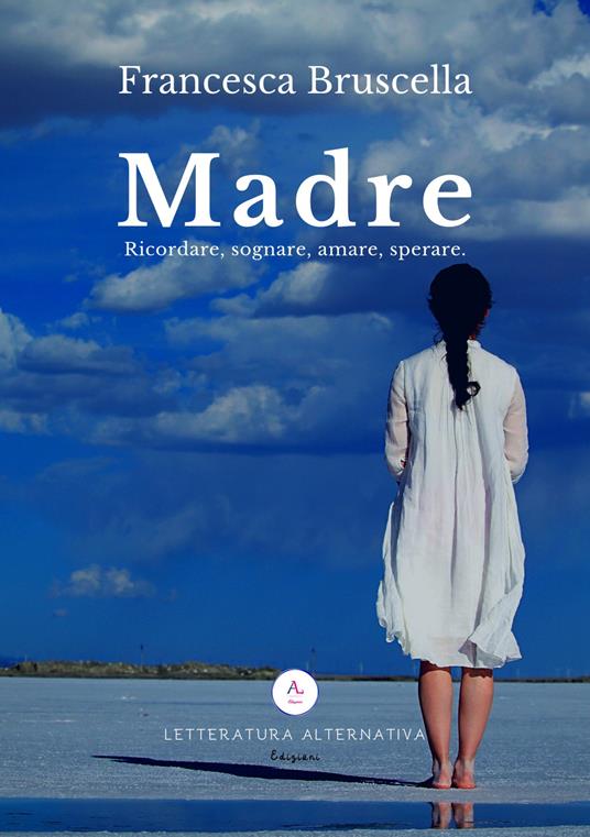 Madre. Ricordare, sognare, amare, sperare - Francesca Bruscella - copertina