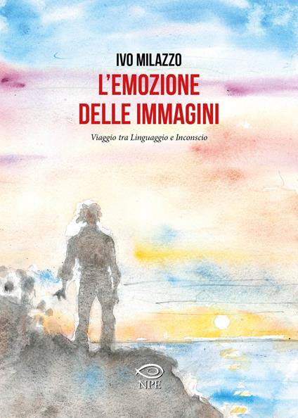 L'emozione delle immagini. Viaggio tra linguaggio e inconscio - Ivo Milazzo - copertina