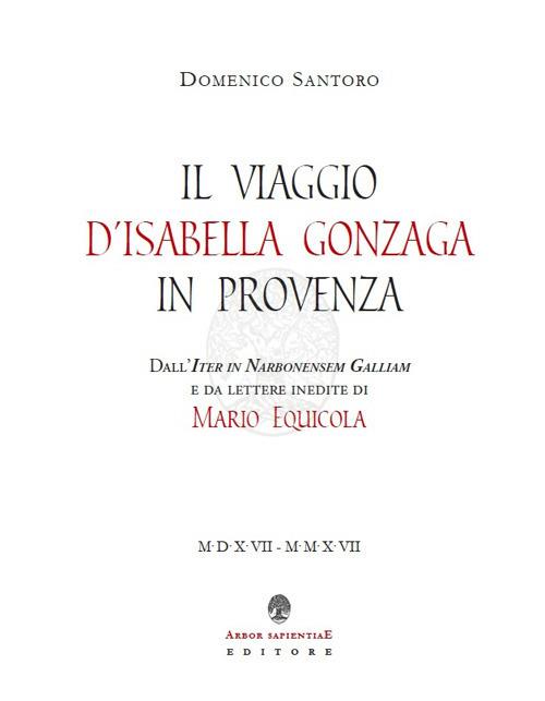 Il viaggio d'Isabella Gonzaga in Provenza. Dall'Iter in Narbonensem Galliam e da lettere inedite di Mario Equicola - Mario Equicola - copertina