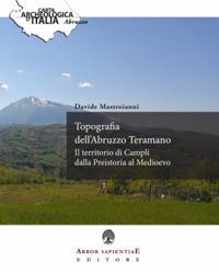 Topografia dell'Abruzzo Teramano. Il territorio di Campli dalla Preistoria al Medioevo - Davide Mastroianni - copertina