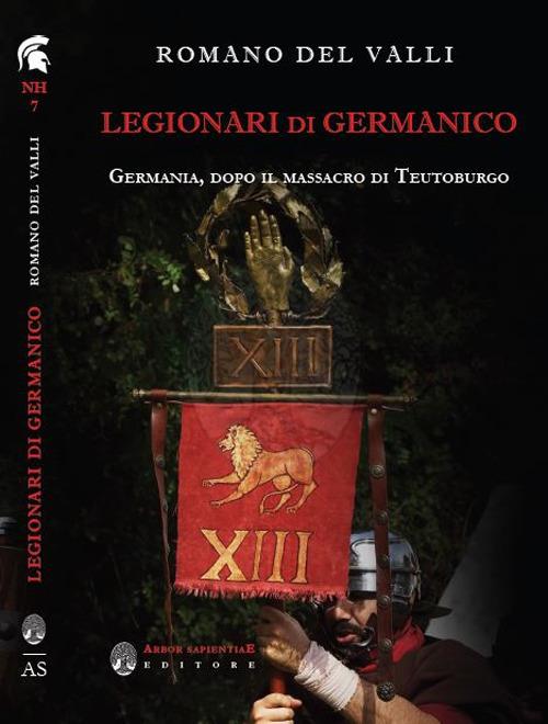 Legionari di Germanico. Germania, dopo il massacro di Teutoburgo - Romano Del Valli - copertina