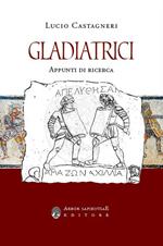 Gladiatrici. Appunti di ricerca sulla gladiatura femminile