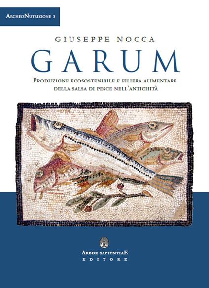 Garum. Produzione ecosostenibile e filiera alimentare della salsa di pesce nell'antichità - Giuseppe Nocca - copertina
