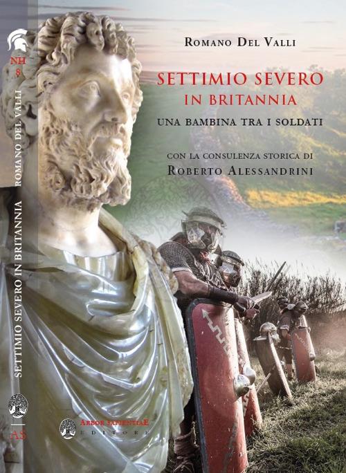 Settimo Severo in Britannia. Una bambina tra i soldati - Romano Del Valli - copertina