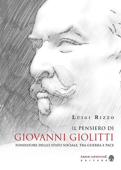 Il pensiero di Giovanni Giolitti fondatore dello stato sociale, tra guerra e pace - Luigi Rizzo - copertina