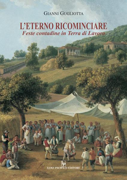 L' eterno ricominciare. Feste contadine in Terra di Lavoro - Gianni Gugliotta - copertina