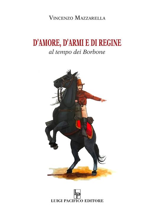 D'amore, d'armi e di regine. Al tempo dei Borbone - Vincenzo Mazzarella - copertina