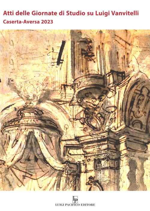Atti delle giornate di studio su Luigi Vanvitelli. Caserta-Aversa 2023 - copertina