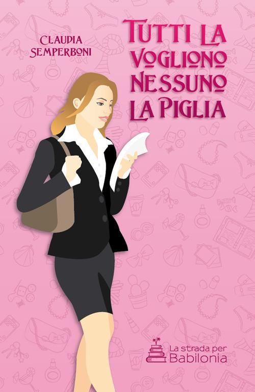 Tutti la vogliono, nessuno la piglia. Nuova ediz. - Claudia Semperboni - copertina