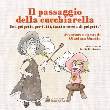 Il passaggio della cucchiarella. Una polpetta per tutti, tutti a caccia di polpette - Giacinta Gasdia - copertina