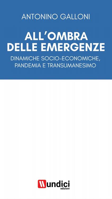 All'ombra delle emergenze. Dinamiche socio-economiche, pandemia e transumanesimo - Antonino Galloni - copertina