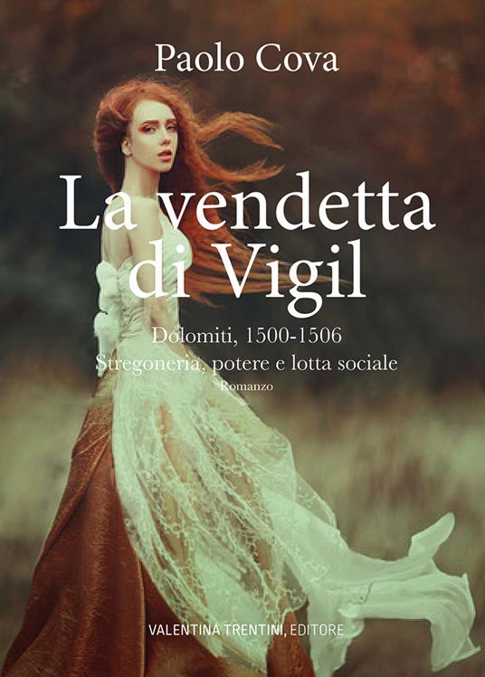 La vendetta di Vigil. Dolomiti 1500-1506. Stregoneria, potere e lotta sociale - Paolo Cova - copertina