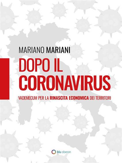 Dopo il Coronavirus. Vademecum per la rinascita economica dei territori - Mariano Mariani - ebook