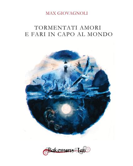 Tormentati amori e fari in capo al mondo. Nuova ediz. - Max Giovagnoli - copertina