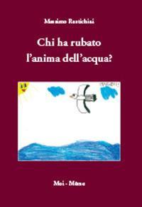 Chi ha rubato l'anima dell'acqua? - Massimo Rustichini - copertina