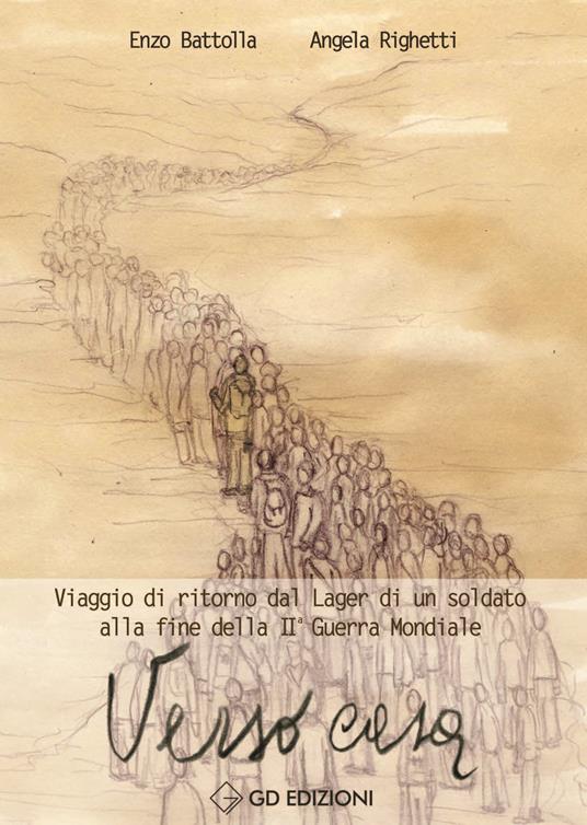 Verso casa. viaggio di ritorno dal Lager di un soldato alla fine della 2ª guerra mondiale - Angela Righetti,Enzo Battolla - copertina