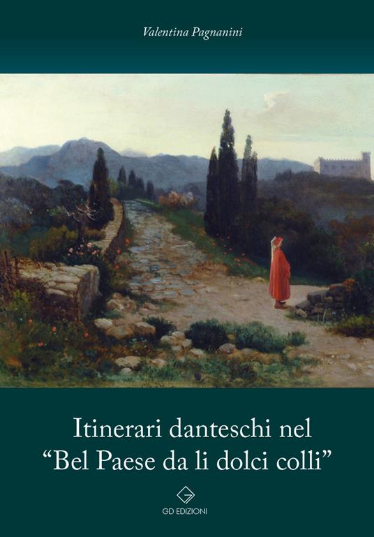 Itinerari danteschi nel «Bel Paese da li dolci colli» - Valentina Pagnanini - copertina